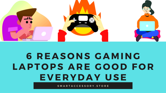 6 Reasons Gaming Laptops are good for Everyday use